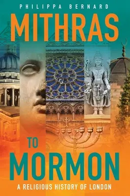 Von Mithras zu Mormon: Eine religiöse Geschichte Londons - Mithras to Mormon: A Religious History of London