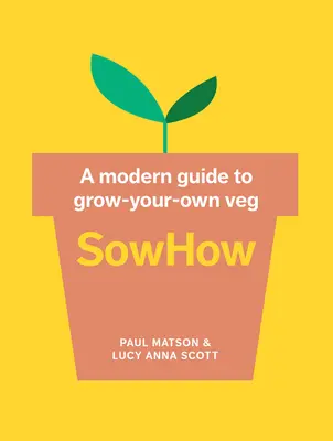 Sowhow: Ein moderner Leitfaden für den Eigenanbau von Gemüse - Sowhow: A Modern Guide to Grow-Your-Own Veg