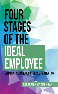 Vier Stufen des idealen Mitarbeiters: Ein narratives Handbuch zur Selbstmotivation - Four Stages of the Ideal Employee: A Narrative Handbook for Self Motivation