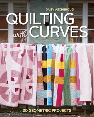 Quilten mit Kurven: 20 geometrische Projekte - Quilting with Curves: 20 Geometric Projects