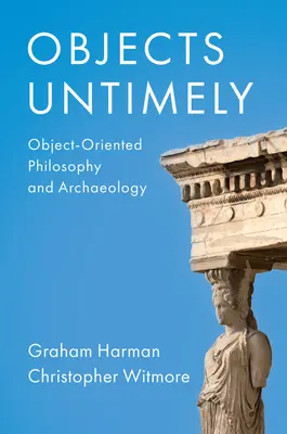 Unzeitgemäße Objekte: Objektorientierte Philosophie und Archäologie - Objects Untimely: Object-Oriented Philosophy and Archaeology