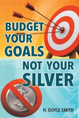 Budgetieren Sie Ihre Ziele, nicht Ihr Silber - Budget Your Goals Not Your Silver