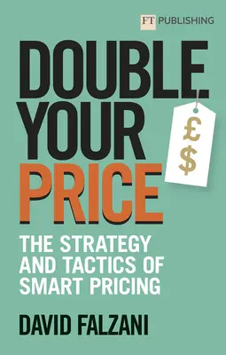Verdoppeln Sie Ihren Preis: Die Strategie und Taktik der intelligenten Preisgestaltung - Double Your Price: The Strategy and Tactics of Smart Pricing