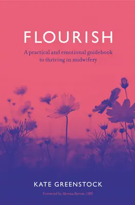 Gedeihen: Ein praktischer und emotionaler Leitfaden zum Gedeihen in der Hebammenpraxis - Flourish: A Practical and Emotional Guidebook to Thriving in Midwifery