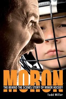 Schwachkopf: Die Geschichte hinter den Kulissen des Kleinfeldhockeys - Moron: The Behind the Scenes Story of Minor Hockey