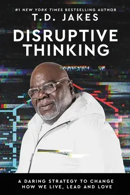 Disruptives Denken: Eine gewagte Strategie, um zu verändern, wie wir leben, führen und lieben - Disruptive Thinking: A Daring Strategy to Change How We Live, Lead, and Love