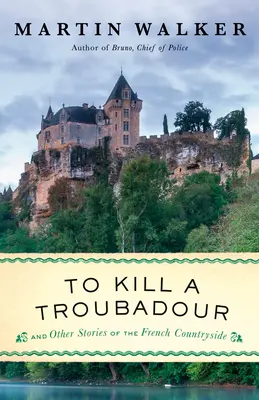 Einen Troubadour töten: Ein Bruno, Polizeipräsident-Roman - To Kill a Troubadour: A Bruno, Chief of Police Novel