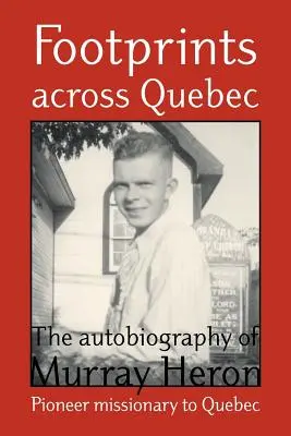 Fußabdrücke in Quebec: Die Autobiographie von Murray Heron - Footprints Across Quebec: The Autobiography of Murray Heron