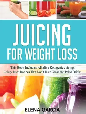 Entsaften zur Gewichtsabnahme: Dieses Buch enthält: Alkalisches, ketogenes Entsaften, Selleriesaft-Rezepte, die nicht eklig schmecken und Paleo-Drinks - Juicing for Weight Loss: This Book Includes: Alkaline Ketogenic Juicing, Celery Juice Recipes That Don't Taste Gross and Paleo Drinks