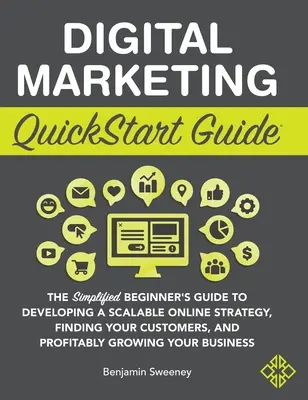 Digital Marketing QuickStart Guide: Der vereinfachte Leitfaden für Einsteiger, um eine skalierbare Online-Strategie zu entwickeln, Ihre Kunden zu finden und profitabel zu wirtschaften - Digital Marketing QuickStart Guide: The Simplified Beginner's Guide to Developing a Scalable Online Strategy, Finding Your Customers, and Profitably G