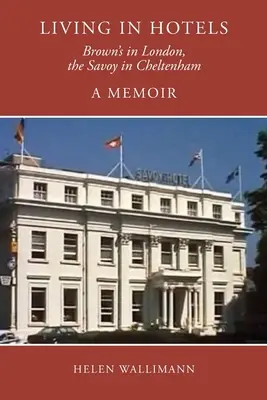 Leben in Hotels: Brown's in London, das Savoy in Cheltenham, eine Erinnerung - Living in Hotels: Brown's in London, the Savoy in Cheltenham, a Memoir