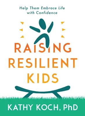 Widerstandsfähige Kinder: Wie man sie erzieht, das Leben mit Zuversicht anzunehmen - Resilient Kids: Raising Them to Embrace Life with Confidence