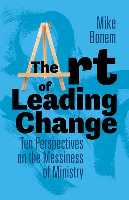 Die Kunst, Veränderungen zu leiten: Zehn Perspektiven auf die Unordnung des Dienstes - The Art of Leading Change: Ten Perspectives on the Messiness of Ministry