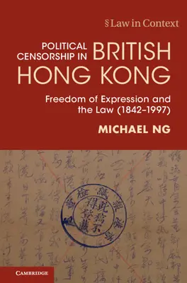 Politische Zensur im britischen Hongkong - Meinungsfreiheit und das Gesetz (1842-1997) (Ng Michael (The University of Hong Kong)) - Political Censorship in British Hong Kong - Freedom of Expression and the Law (1842-1997) (Ng Michael (The University of Hong Kong))