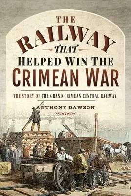Die Eisenbahn, die half, den Krimkrieg zu gewinnen: Die Geschichte der Grand Crimean Central Railway - The Railway That Helped Win the Crimean War: The Story of the Grand Crimean Central Railway