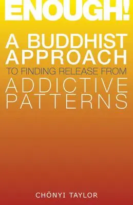 Genug! Ein buddhistischer Ansatz zur Befreiung von süchtigen Mustern - Enough!: A Buddhist Approach to Finding Release from Addictive Patterns