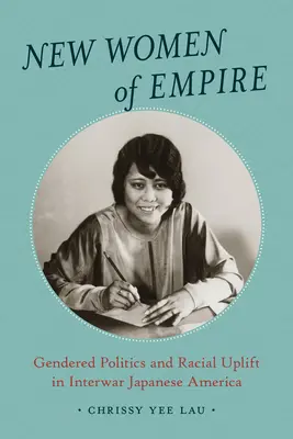 Neue Frauen des Empire: Geschlechtsspezifische Politik und rassischer Aufschwung im japanischen Amerika der Zwischenkriegszeit - New Women of Empire: Gendered Politics and Racial Uplift in Interwar Japanese America