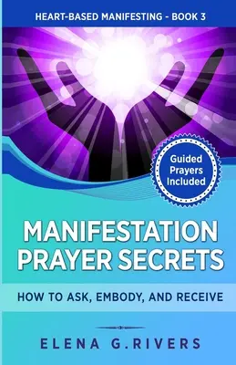 Geheimnisse des Manifestationsgebets: Wie man bittet, verkörpert und empfängt - Manifestation Prayer Secrets: How to Ask, Embody and Receive