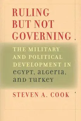 Regieren, aber nicht regieren: Das Militär und die politische Entwicklung in Ägypten, Algerien und der Türkei - Ruling But Not Governing: The Military and Political Development in Egypt, Algeria, and Turkey