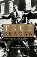 Der wahre Reagan: Was Ronald Reagan groß gemacht hat und warum es wichtig ist - True Reagan: What Made Ronald Reagan Great and Why It Matters