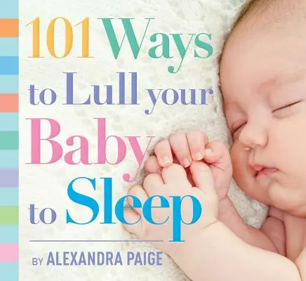 101 Wege, Ihr Baby in den Schlaf zu wiegen: Einschlafrituale, Expertentipps und schnelle Lösungen zur Beruhigung Ihres Kindes - 101 Ways to Lull Your Baby to Sleep: Bedtime Rituals, Expert Advice, and Quick Fixes for Soothing Your Little One