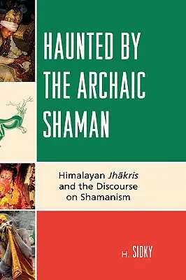 Vom archaischen Schamanen heimgesucht: Himalaya-Jhakris und der Diskurs über Schamanismus - Haunted by the Archaic Shaman: Himalayan Jhakris and the Discourse on Shamanism