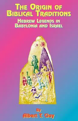 Der Ursprung der biblischen Überlieferungen: Hebräische Legenden in Babylonien und Israel - The Origin of Biblical Traditions: Hebrew Legends in Babylonia and Israel