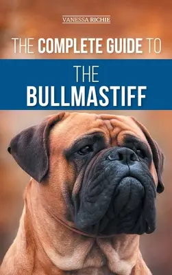 Der vollständige Leitfaden für den Bullmastiff: Finden, aufziehen, füttern, trainieren, trainieren, sozialisieren und lieben Sie Ihren neuen Bullmastiff-Welpen - The Complete Guide to the Bullmastiff: Finding, Raising, Feeding, Training, Exercising, Socializing, and Loving Your New Bullmastiff Puppy