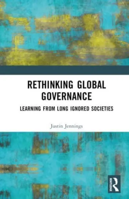 Global Governance neu denken: Von lange ignorierten Gesellschaften lernen - Rethinking Global Governance: Learning from Long Ignored Societies