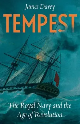Der Sturm: Die Königliche Marine und das Zeitalter der Revolutionen - Tempest: The Royal Navy and the Age of Revolutions
