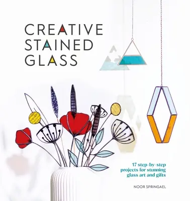 Kreative Glasmalerei: Mit dieser Anleitung atemberaubende Glaskunst und Geschenke herstellen - Creative Stained Glass: Make Stunning Glass Art and Gifts with This Instructional Guide