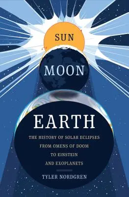 Sonne Mond Erde: Die Geschichte der Sonnenfinsternisse von den Vorzeichen des Untergangs bis zu Einstein und den Exoplaneten - Sun Moon Earth: The History of Solar Eclipses from Omens of Doom to Einstein and Exoplanets