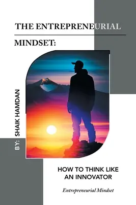 Die unternehmerische Denkweise: Wie man wie ein Innovator denkt: Unternehmerische Denkweise - The Entrepreneurial Mindset: How to Think Like an Innovator: Entrepreneurial Mindset