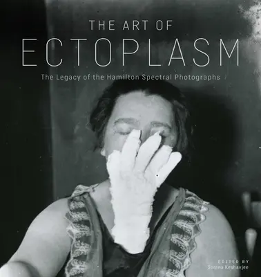 Die Kunst des Ektoplasmas: Begegnungen mit den Geisterfotografien von Winnipeg - The Art of Ectoplasm: Encounters with Winnipeg's Ghost Photographs