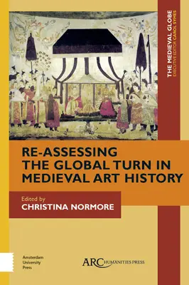 Re-Assessment the Global Turn in Medieval Art History - Re-Assessing the Global Turn in Medieval Art History