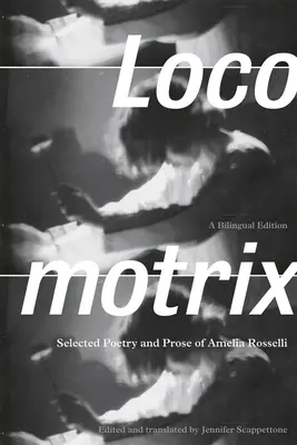 Locomotrix: Ausgewählte Lyrik und Prosa von Amelia Rosselli - Locomotrix: Selected Poetry and Prose of Amelia Rosselli