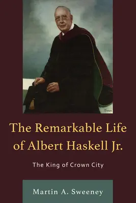 Das bemerkenswerte Leben von Albert Haskell, Jr: Der König von Crown City - The Remarkable Life of Albert Haskell, Jr.: The King of Crown City