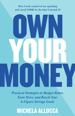 Besitzen Sie Ihr Geld: Praktische Strategien, um besser zu haushalten, mehr zu verdienen und Ihre 6-stelligen Sparziele zu erreichen - Own Your Money: Practical Strategies to Budget Better, Earn More, and Reach Your 6-Figure Savings Goals
