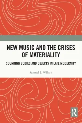 Neue Musik und die Krise der Materialität: Tönende Körper und Objekte in der Spätmoderne - New Music and the Crises of Materiality: Sounding Bodies and Objects in Late Modernity