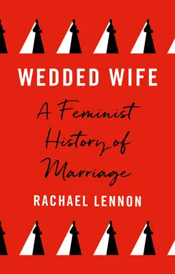 Wedded Wife: Eine feministische Geschichte der Ehe - Wedded Wife: A Feminist History of Marriage