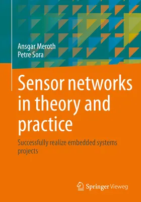 Sensornetzwerke in Theorie und Praxis: Projekte mit eingebetteten Systemen erfolgreich realisieren - Sensor Networks in Theory and Practice: Successfully Realize Embedded Systems Projects