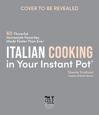 Italienisch kochen im Instant Pot: 60 schmackhafte Hausmannskost so schnell wie nie - Italian Cooking in Your Instant Pot: 60 Flavorful Homestyle Favorites Made Faster Than Ever