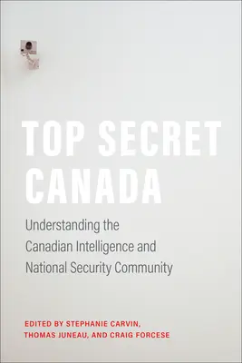 Top Secret Kanada: Der kanadische Geheimdienst und die nationale Sicherheitsgemeinschaft - Top Secret Canada: Understanding the Canadian Intelligence and National Security Community