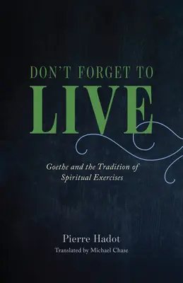 Vergessen Sie nicht zu leben: Goethe und die Tradition der Exerzitien - Don't Forget to Live: Goethe and the Tradition of Spiritual Exercises
