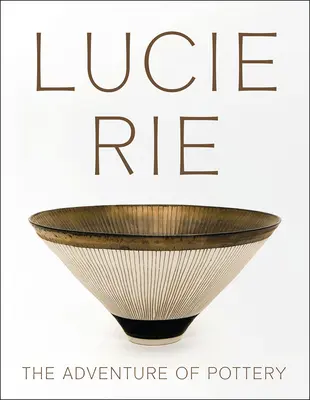 Lucie Rie: Das Abenteuer der Töpferei - Lucie Rie: The Adventure of Pottery