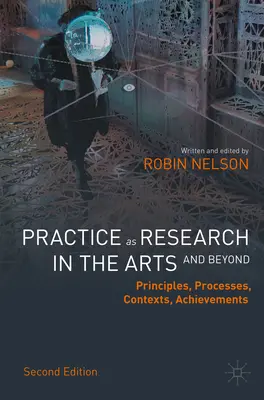 Praxis als Forschung in den Künsten (und darüber hinaus): Prinzipien, Prozesse, Kontexte, Errungenschaften - Practice as Research in the Arts (and Beyond): Principles, Processes, Contexts, Achievements