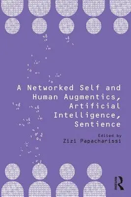 Ein vernetztes Selbst und menschliche Augmentierungen, künstliche Intelligenz, Empfindungsfähigkeit - A Networked Self and Human Augmentics, Artificial Intelligence, Sentience