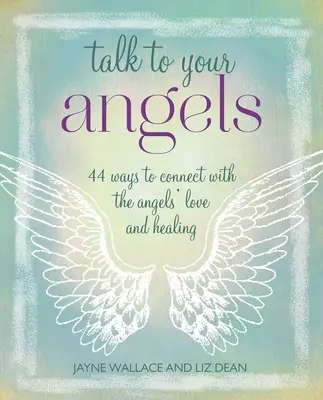 Sprich mit deinen Engeln: 44 Wege, sich mit der Liebe und Heilung der Engel zu verbinden - Talk to Your Angels: 44 Ways to Connect with the Angels' Love and Healing