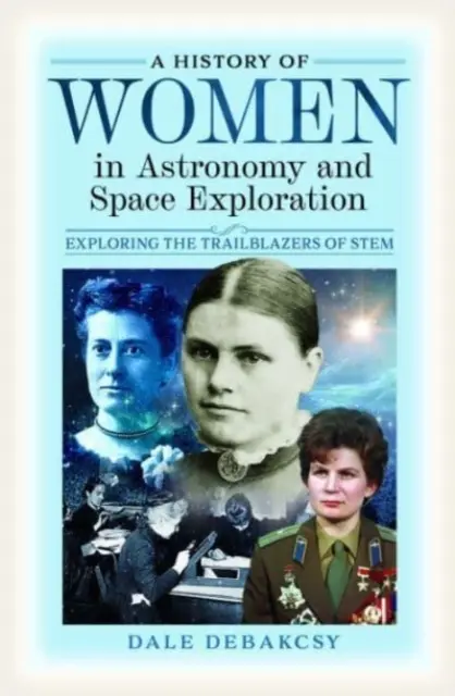 Eine Geschichte der Frauen in der Astronomie und Weltraumforschung: Eine Entdeckungsreise zu den Wegbereiterinnen der Stem - A History of Women in Astronomy and Space Exploration: Exploring the Trailblazers of Stem