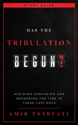 Hat die Trübsal schon begonnen? Studienführer: Verwirrung vermeiden und die Zeit in diesen letzten Tagen erlösen - Has the Tribulation Begun? Study Guide: Avoiding Confusion and Redeeming the Time in These Last Days